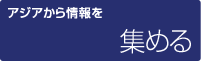 アジアから情報を集める